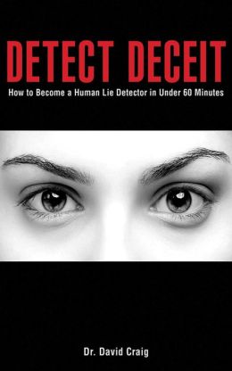 Detect Deceit: How to Become a Human Lie Detector in Under 60 Minutes David Craig