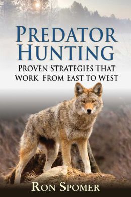 Predator Hunting: Proven Strategies That Work From East to West Ron Spomer