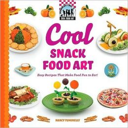 Cool Snack Food Art: Easy Recipes That Make Food Fun to Eat! (Cool Food Art) Nancy Tuminelly