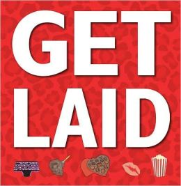 Get Laid: 152 Ways to Seal the Deal