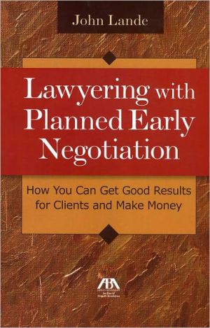 Lawyering with Planned Early Negotiation: How You Can Get Good Results for Clients and Make Money