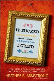 It Sucked and Then I Cried: How I Had a Baby, a Breakdown, and a Much Needed Margarita