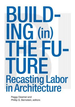 Building (in) the Future: Recasting Labor in Architecture