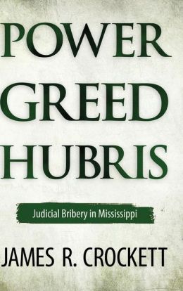 Power, Greed, and Hubris: Judicial Bribery in Mississippi James R. Crockett