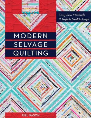 Modern Selvage Quilting: Easy-Sew Methods * 17 Projects Small to Large