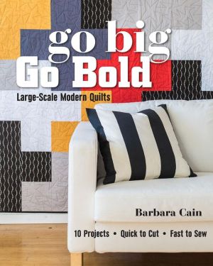Go Big, Go Bold-Large-Scale Modern Quilts: 10 Projects - Quick to Cut - Fast to Sew
