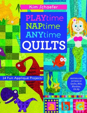 Playtime, Naptime, Anytime Quilts: 19 Fun Applique Projects