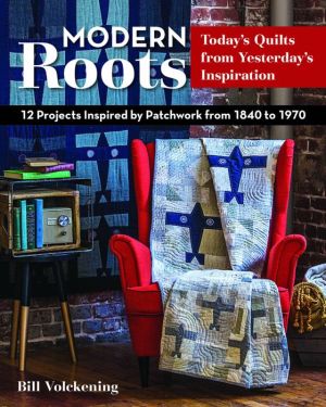 Modern Roots-Today's Quilts from Yesterday's Inspiration: 12 Projects Inspired by Patchwork from 1840 to 1970