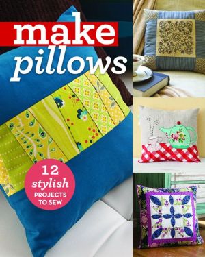 Make: Pillows: 12 Stylish Projects to Sew