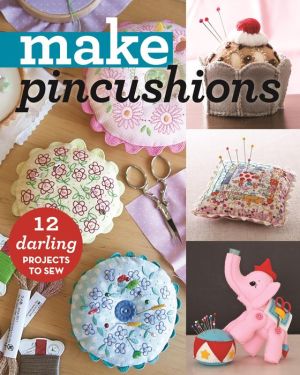 Make: Pincushions: 10 Darling Projects to Sew