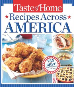 Taste of Home Recipes Across America: 650 of the Best Reader Recipes from Across the Nation Taste of Home
