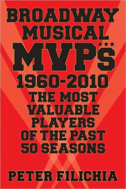 Broadway Musical MVPs, 1960-2010: The Most Valuable Players of the Past 50 Seasons