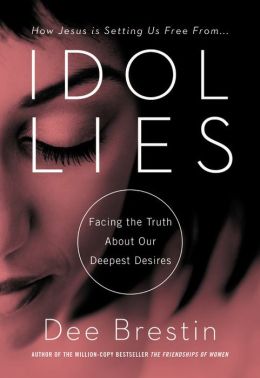 Idol Lies: Facing the Truth About Our Deepest Desires