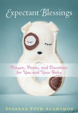 Expectant Blessings: Prayers, Poems, and Devotions For You and Your Baby