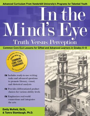In the Mind's Eye: Truth Versus Perception: Common Core ELA Lessons for Gifted and Advanced Learners in Grades 6-8