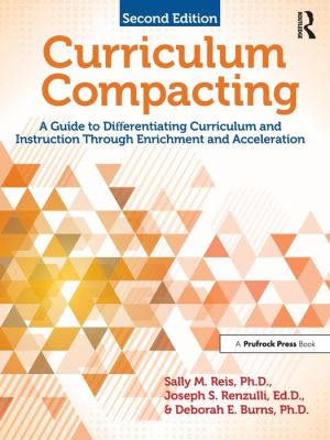 Curriculum Compacting: A Guide to Differentiating Curriculum and Instruction through Enrichment and Acceleration