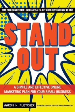 Stand Out: A Simple and Effective Online Marketing Plan for Your Small Business Aaron N Fletcher