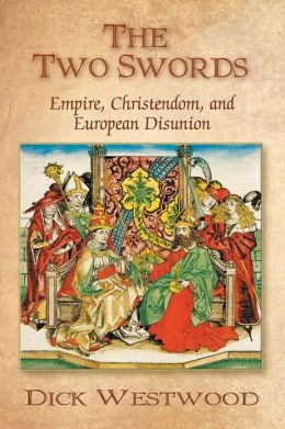 The Two Swords: Empire, Christendom, and European Disunion Dick Westwood