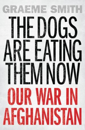The Dogs are Eating Them Now: Our War in Afghanistan