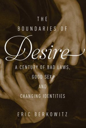 The Boundaries of Desire: A Century of Good Sex, Bad Laws, and Changing Identities