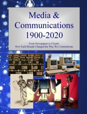 Media & Communications 1900-2020: How Each Decade Changed the Way We Communicate, 2015: Print Purchase Includes 5 Years Free Online Access