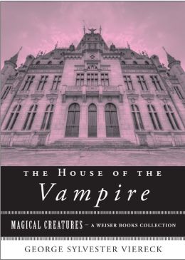 The House of the Vampire: Magical Creatures, A Weiser Books Collection
