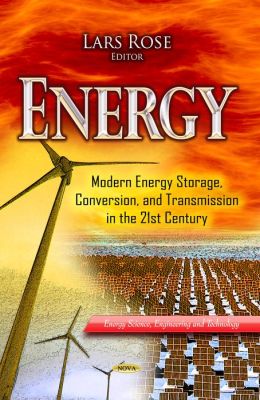 Energy: Modern Energy Storage, Conversion, and Transmission in the 21st Century Lars Rose