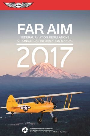 FAR/AIM 2017: Federal Aviation Regulations / Aeronautical Information Manual