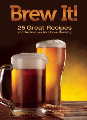 Brew It!: 25 Great Recipes and Techniques to Brew at Home