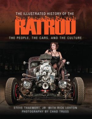 The Illustrated History of the Rat Rod: The People, the Cars, and the Culture