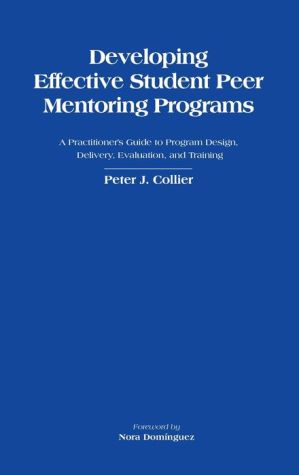 Developing Effective Student Peer Mentoring Programs: A Practitioner's Guide to Program Design, Delivery, Evaluation, and Training
