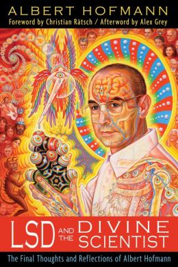 LSD and the Divine Scientist: The Final Thoughts and Reflections of Albert Hofmann Albert Hofmann and Christian Ratsch