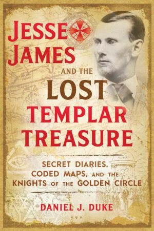Book Jesse James and the Lost Templar Treasure: Secret Diaries, Coded Maps, and the Knights of the Golden Circle