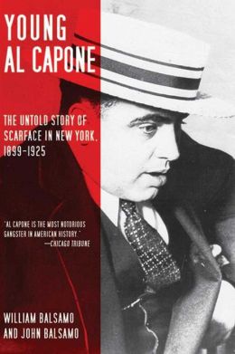 Young Al Capone: The Untold Story of Scarface in New York, 1899-1925 William Balsamo and John Balsamo