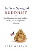 Book Cover Image. Title: The Star Spangled Buddhist:  Zen, Tibetan, and Soka Gakkai Buddhism and the Quest for Enlightenment in America, Author: Jeffrey Ourvan