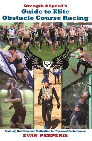 Strength & Speed's Guide to Elite Obstacle Course Racing: Training, Nutrition, and Motivation for Top-Level Performance