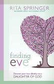 Book Cover Image. Title: Finding Eve:  Discover Your True Identity as a Daughter of God, Author: Rita Springer