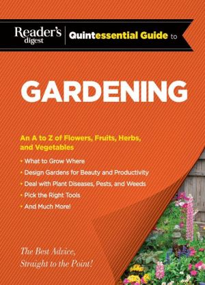 Reader's Digest Quintessential Guide to Gardening: An A to Z of Lawns, Flowers, Shrubs, Fruits, and Vegetables