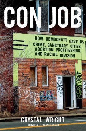 Con Job: How Democrats Gave Us Crime, Sanctuary Cities, Abortion Profiteering, and Racial Division