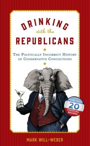 Drinking with Republicans: The Politically Incorrect Guide to Conservative Concoctions