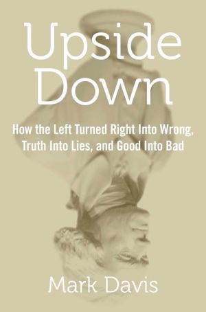 Upside Down: How the Left has Made Right Wrong, Truth Lies, and Good Bad