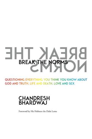 Break the Norms: Questioning Everything You Think You Know About God and Truth, Life and Death, Love and Sex