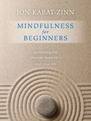 Mindfulness for Beginners: Reclaiming the Present Moment?and Your Life