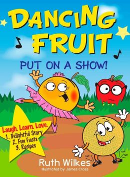 Dancing Fruit Put On A Show! Ruth Wilkes and James Cross