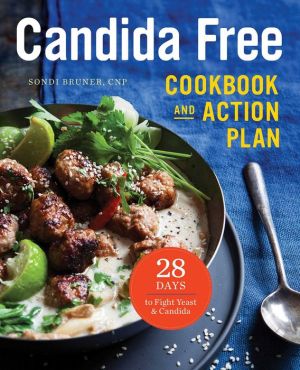 The Candida Free Cookbook and Action Plan: 28 Days to Fight Yeast and Candida