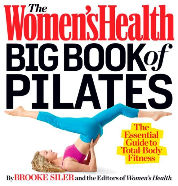 The Women's Health Big Book of Pilates: The Essential Guide to Total Body Fitness