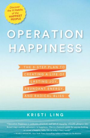 Operation Happiness: The 3-Step Plan to Creating a Life of Lasting Joy, Abundant Energy, and Radical Bliss