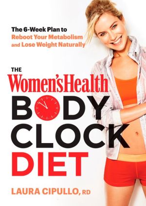 The Women's Health Body Clock Diet: The 6-Week Plan to Reboot Your Metabolism and Lose Weight Naturally