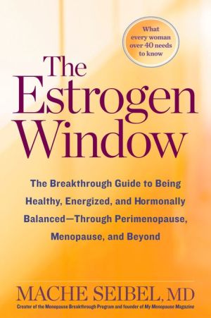 The Estrogen Window: The Breakthrough Guide to Being Healthy, Energized, and Hormonally Balanced - through Perimenopause, Menopause, and Beyond