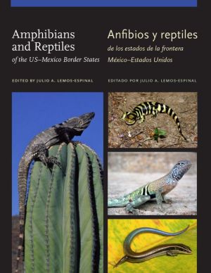 Amphibians and Reptiles of the US-Mexico Border States/Anfibios y reptiles de los estados de la frontera México-Estados Unidos